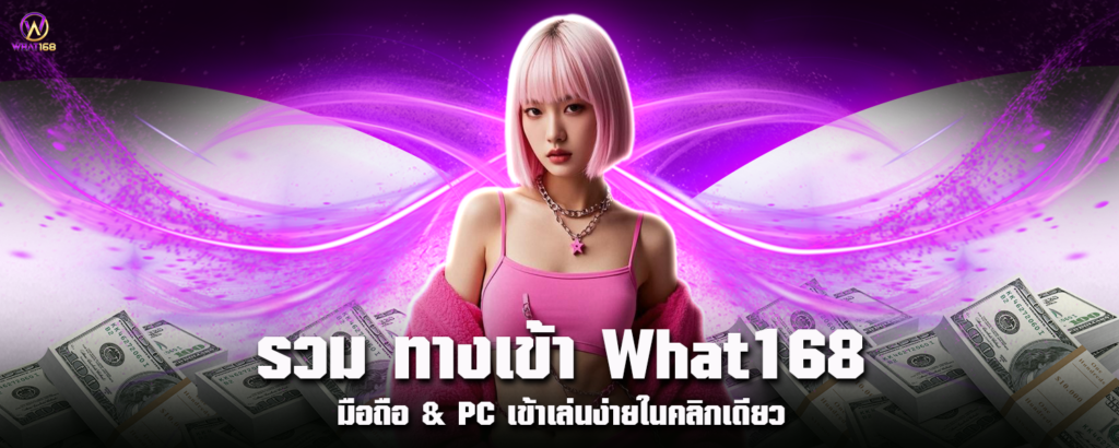 รวม ทางเข้า What168 มือถือ PC เข้าเล่นง่ายในคลิกเดียว